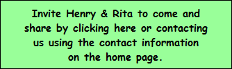 Invite Henry & Rita to come and
share by clicking here or contacting
us using the contact information
on the home page.