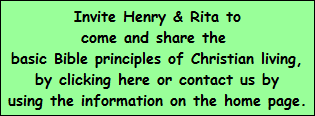 Invite Henry & Rita to
come and share the 
basic Bible principles of Christian living,
by clicking here or contact us by
using the information on the home page.